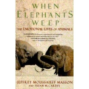 When Elephants Weep : The Emotional Lives of Animals by Jeffrey Moussaieff...